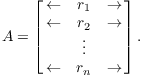 $$A = \left[\matrix{ \leftarrow & r_1 & \rightarrow \cr \leftarrow & r_2 & \rightarrow \cr & \vdots & \cr \leftarrow & r_n & \rightarrow \cr}\right].$$