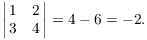 $$\left|\matrix{ 1 & 2 \cr 3 & 4 \cr}\right| = 4 - 6 = -2.$$