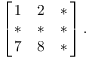 $$\left[\matrix{1 & 2 & * \cr * & * & * \cr 7 & 8 & * \cr}\right].$$
