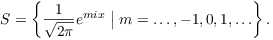 $$S = \left\{\dfrac{1}{\sqrt{2 \pi}} e^{mix} \bigm| m = \ldots, -1, 0, 1, \ldots \right\}.$$