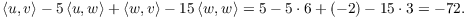 $$\innp{u}{v} - 5 \innp{u}{w} + \innp{w}{v} - 15 \innp{w}{w} = 5 - 5 \cdot 6 + (-2) - 15 \cdot 3 = -72.$$