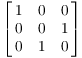 $$\left[\matrix{ 1 & 0 & 0 \cr 0 & 0 & 1 \cr 0 & 1 & 0 \cr}\right]$$