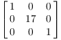 $\displaystyle \left[\matrix{1 & 0 & 0 \cr 0 & 17 & 0 \cr 0 & 0
   & 1 \cr}\right]$