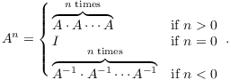 $$A^n = \cases{ \overbrace{A \cdot A \cdots A}^{n\rm\;times} & if $n > 0$ \cr I & if $n = 0$ \cr \overbrace{A^{-1} \cdot A^{-1} \cdots A^{-1}}^{n\rm\;times} & if $n < 0$ \cr}.$$