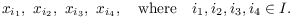 $$x_{i_1},\ x_{i_2},\ x_{i_3},\ x_{i_4}, \quad\hbox{where}\quad i_1, i_2, i_3, i_4 \in I.$$