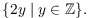 $$\{2 y \mid y \in \integer\}.$$