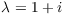 $\lambda = 1 + i$