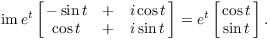 $$\im e^t \left[\matrix{-\sin t & + & i \cos t \cr \cos t & + & i \sin t \cr}\right] = e^t \left[\matrix{\cos t \cr \sin t \cr}\right].$$