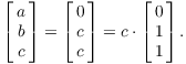 $$\left[\matrix{a \cr b \cr c \cr}\right] = \left[\matrix{0 \cr c \cr c \cr}\right] = c\cdot \left[\matrix{0 \cr 1 \cr 1 \cr}\right].$$
