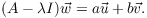 $$(A - \lambda I)\vec w = a \vec u + b \vec v.$$