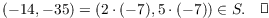 $$(-14, -35) = (2 \cdot (-7), 5 \cdot (-7)) \in S.\quad\halmos$$