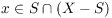 $x \in S \cap (X -
   S)$