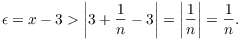 $$\epsilon = x - 3 > \left|3 + \dfrac{1}{n} - 3\right| = \left|\dfrac{1}{n}\right| = \dfrac{1}{n}.$$