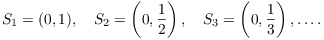 $$S_1 = (0, 1), \quad S_2 = \left(0, \dfrac{1}{2}\right), \quad S_3 = \left(0, \dfrac{1}{3}\right), \ldots.$$