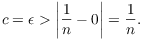 $$c = \epsilon > \left|\dfrac{1}{n} - 0\right| = \dfrac{1}{n}.$$