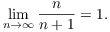 $$\lim_{n \to \infty} \dfrac{n}{n + 1} = 1.$$