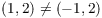 $(1, 2) \ne (-1, 2)$