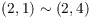 $(2, 1)
   \sim (2, 4)$