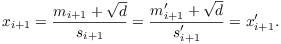 $$x_{i + 1} = \dfrac{m_{i + 1} + \sqrt{d}}{s_{i + 1}} = \dfrac{m_{i + 1}' + \sqrt{d}}{s_{i + 1}'} = x_{i + 1}'.$$