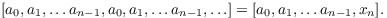 $$[a_0, a_1, \ldots a_{n - 1}, a_0, a_1, \ldots a_{n - 1}, \ldots] = [a_0, a_1, \ldots a_{n - 1}, x_n].$$