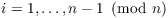$i = 1,
   \ldots, n - 1 \mod{n}$