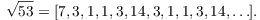 $$\sqrt{53} = [7, 3, 1, 1, 3, 14, 3, 1, 1, 3, 14, \ldots].$$