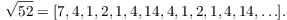 $$\sqrt{52} = [7, 4, 1, 2, 1, 4, 14, 4, 1, 2, 1, 4, 14, \ldots].$$