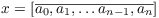 $x =
   [\overline{a_0, a_1, \ldots a_{n - 1}, a_n}]$