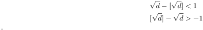 $$\eqalign{ \sqrt{d} - [\sqrt{d}] & < 1 \cr [\sqrt{d}] - \sqrt{d} & > -1 \cr}$$. 