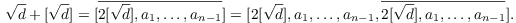 $$\sqrt{d} + [\sqrt{d}] = [\overline{2 [\sqrt{d}], a_1, \ldots, a_{n - 1}}] = [2 [\sqrt{d}], a_1, \ldots, a_{n - 1}, \overline{2 [\sqrt{d}], a_1, \ldots, a_{n - 1}}].$$