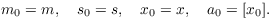 $$m_0 = m, \quad s_0 = s, \quad x_0 = x, \quad a_0 = [x_0].$$