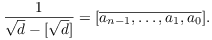 $$\dfrac{1}{\sqrt{d} - [\sqrt{d}]} = [\overline{a_{n - 1}, \ldots, a_1, a_0}].$$