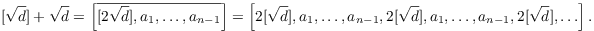 $$[\sqrt{d}] + \sqrt{d} = \left[\overline{[2 \sqrt{d}], a_1, \ldots, a_{n - 1}} \right] = \left[2 [\sqrt{d}], a_1, \ldots, a_{n - 1}, 2 [\sqrt{d}], a_1, \ldots, a_{n - 1}, 2 [\sqrt{d}], \ldots \right].$$
