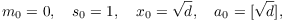 $$m_0 = 0, \quad s_0 = 1, \quad x_0 = \sqrt{d}, \quad a_0 = [\sqrt{d}],$$