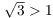 $\sqrt{3} > 1$