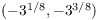 $(-3^{1/8}, -3^{3/8})$