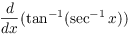 $\displaystyle \der {} x
   (\tan^{-1} (\sec^{-1} x))$