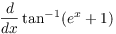 $\displaystyle \der {} x
   \tan^{-1} (e^x + 1)$