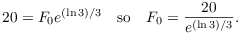 $$20 = F_0 e^{(\ln 3)/3} \quad\hbox{so}\quad F_0 = \dfrac{20}{e^{(\ln 3)/3}}.$$