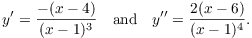 $$y' = \dfrac{-(x - 4)}{(x - 1)^3} \quad\hbox{and}\quad y'' = \dfrac{2 (x - 6)}{(x - 1)^4}.$$