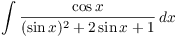 $\displaystyle \int
   \dfrac{\cos x}{(\sin x)^2 + 2\sin x + 1}\,dx$