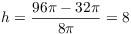 $h =
   \dfrac{96 \pi - 32 \pi}{8 \pi} = 8$