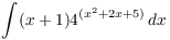 $\displaystyle \int (x
   + 1) 4^{(x^2 + 2 x + 5)}\,dx$