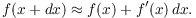 $$f(x + dx) \approx f(x) + f'(x)\,dx.$$