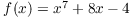 $f(x) = x^7 + 8 x - 4$