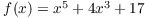 $f(x) = x^5 + 4 x^3
   + 17$