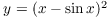 $y
   = (x - \sin x)^2$