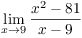 $\displaystyle \lim_{x \to 9}
   \dfrac{x^2 - 81}{x - 9}$