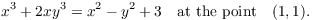 $$x^3 + 2 x y^3 = x^2 - y^2 + 3 \quad\hbox{at the point}\quad (1,1).$$