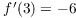 $f'(3) = -6$